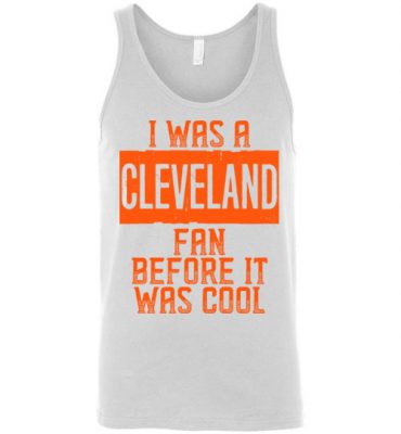 $24.95 – I Was A Cleveland Fan Before It Was Cool Shirts Cleveland Football Fan Unisex Tank