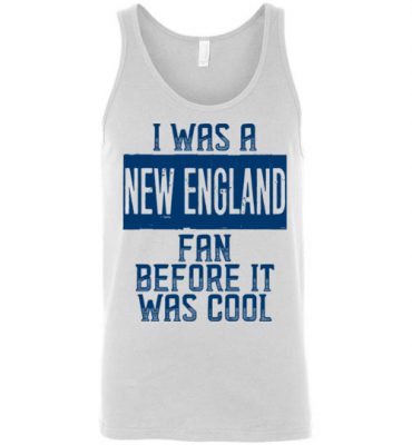 $24.95 – I Was A New England Fan Before It Was Cool Shirts New England Football Fan Unisex Tank