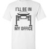 $18.95 – Garage Car Mechanics Gift Funny Shirts I'll Be in my Office T-Shirt