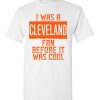 $18.95 – I Was A Cleveland Fan Before It Was Cool Shirts Cleveland Football Fan T-Shirt