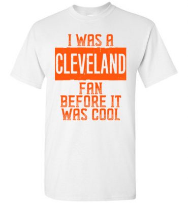 $18.95 – I Was A Cleveland Fan Before It Was Cool Shirts Cleveland Football Fan T-Shirt