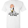 $18.95 – All You Need Is a Dog Funny Snoopy Peanuts T-Shirt