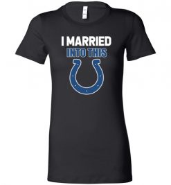 $19.95 – I Married Into This Indianapolis Colts Funny Football NFL Lady T-Shirt