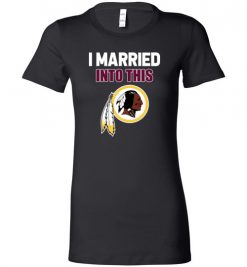 $19.95 – I Married Into This Washington Redskins Funny Football NFL Lady T-Shirt