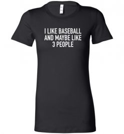 $19.95 – I Like Baseball and Maybe Like 3 People T-Shirts Baseball Gift Lady T-Shirt