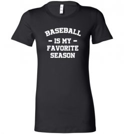 $19.95 – Baseball Funny T-Shirts Baseball Is My Favorite Season Lady T-Shirt