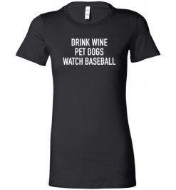 $19.95 – Drink Wine, Pet Dogs, Watch Baseball Lady T-Shirt