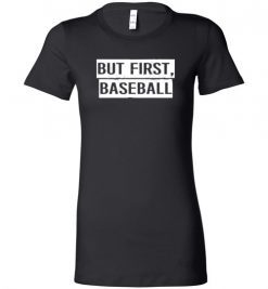 $19.95 – But First Baseball T-Shirts Funny Baseball Gift Lady T-Shirt