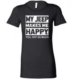 $19.95 – My Jeep Makes Me Happy, You Not So Much T-Shirts Funny Jeep Lovers Gift Lady T-Shirt