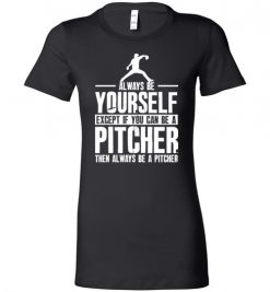 $19.95 – Baseball Shirt Pitcher- Always Be Yourself Funny Baseball Lady T-Shirt