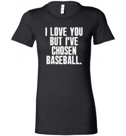 $19.95 – I Love You But I've Chosen Baseball Funny Lady T-Shirt