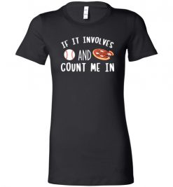 $19.95 – If It involves Baseball and Pizza, Count Me In Funny Baseball Lady T-Shirt