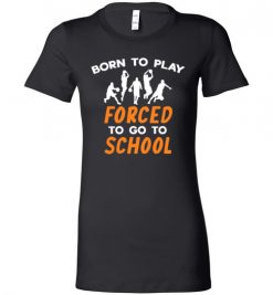 $19.95 – Born To Play Basketball Force To Go To School Funny Basketball Lady T-Shirt