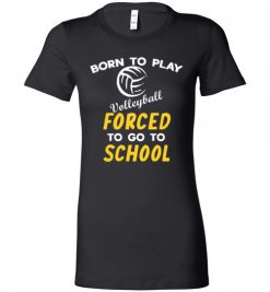 $19.95 – Born To Play Volleyball Force To Go To School Funny Volleyball Lady T-Shirt