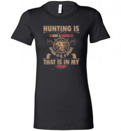 $19.95 – Hunting is not a blood, sport it is a sport, that is in my blood t-shirts for hunters Lady T-Shirt