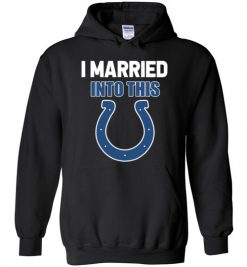 $32.95 – I Married Into This Indianapolis Colts Funny Football NFL Hoodie