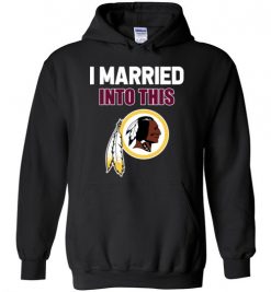 $32.95 – I Married Into This Washington Redskins Funny Football NFL Hoodie