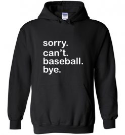 $32.95 – Funny Baseball T-Shirts Saying Sorry Can't Baseball Bye Hoodie