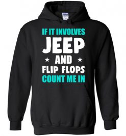 $32.95 – If It Involves Jeep And Flip Flops Count Me In T-Shirt Funny Jeep Lovers Gift Hoodie