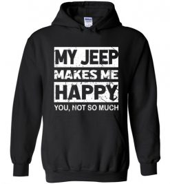 $32.95 – My Jeep Makes Me Happy, You Not So Much T-Shirts Funny Jeep Lovers Gift Hoodie