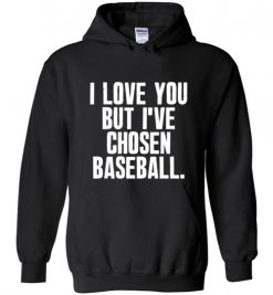 $32.95 – I Love You But I've Chosen Baseball Funny Hoodie