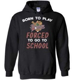 $32.95 – Born To Play Baseball Force To Go To School Funny Baseball Hoodie