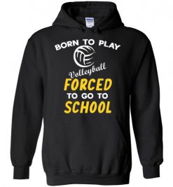 $32.95 – Born To Play Volleyball Force To Go To School Funny Volleyball Hoodie