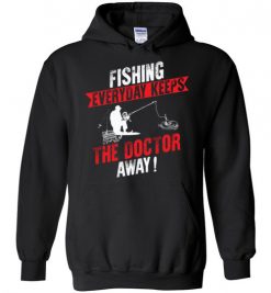 $32.95 – Fishing Every Day Keeps The Doctor Away Funny Fishing Hoodie