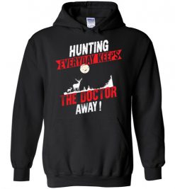 $32.95 – Hunting Every Day Keeps The Doctor Away Funny Hunting Hoodie