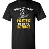 $18.95 – Born To Play Volleyball Force To Go To School Funny Volleyball T-Shirt