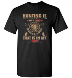 $18.95 – Hunting is not a blood, sport it is a sport, that is in my blood t-shirts for hunters T-Shirt