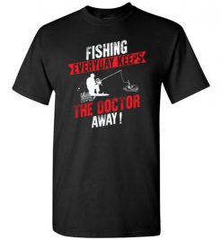 $18.95 – Fishing Every Day Keeps The Doctor Away Funny Fishing T-Shirt