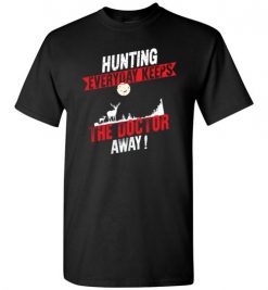 $18.95 – Hunting Every Day Keeps The Doctor Away Funny Hunting T-Shirt