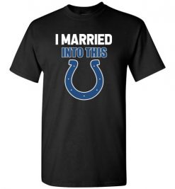 $18.95 – I Married Into This Indianapolis Colts Funny Football NFL T-Shirt