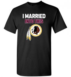 $18.95 – I Married Into This Washington Redskins Funny Football NFL T-Shirt