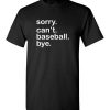 $18.95 – Funny Baseball T-Shirts Saying Sorry Can't Baseball Bye T-Shirt