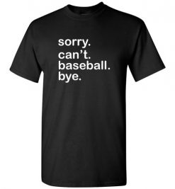 $18.95 – Funny Baseball T-Shirts Saying Sorry Can't Baseball Bye T-Shirt