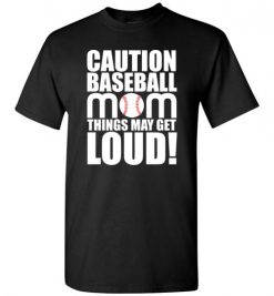 $18.95 – Caution Baseball Mom Things May Get Loud Funny Softball T-Shirt