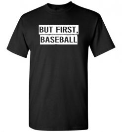 $18.95 – But First Baseball T-Shirts Funny Baseball Gift T-Shirt