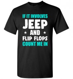 $18.95 – If It Involves Jeep And Flip Flops Count Me In T-Shirt Funny Jeep Lovers Gift T-Shirt