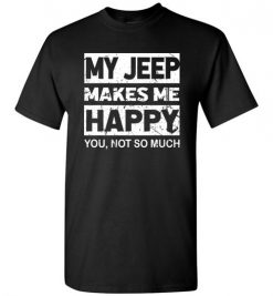 $18.95 – My Jeep Makes Me Happy, You Not So Much T-Shirts Funny Jeep Lovers Gift T-Shirt