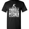 $18.95 – Baseball Shirt Pitcher- Always Be Yourself Funny Baseball T-Shirt