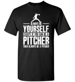 $18.95 – Baseball Shirt Pitcher- Always Be Yourself Funny Baseball T-Shirt