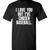 $18.95 – I Love You But I've Chosen Baseball Funny T-Shirt