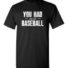 $18.95 – You Had Me At Baseball Funny Baseball T-Shirt