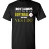 $18.95 – I Don't Always like to play softball, Oh wait yes I do funny baseball T-Shirt