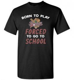 $18.95 – Born To Play Baseball Force To Go To School Funny Baseball T-Shirt