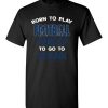 $18.95 – Born To Play Football Force To Go To School Funny Football T-Shirt