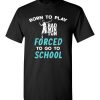 $18.95 – Born To Play Badminton Force To Go To School Funny Badminton T-Shirt