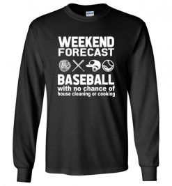 $23.95 – Weekend Forecast Baseball with no change of house cleaning or cooking Funny Softball Long Sleeve T-Shirt